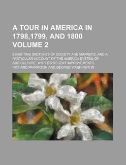 A Tour in America in 1798, 1799, and 1800; Exhibiting Sketches of Society and Manners, and a Particular Account of the American System Of