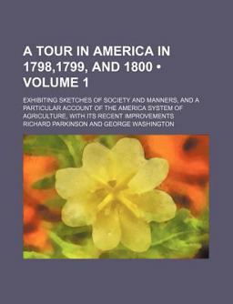 A Tour in America in 1798,1799, and 1800; Exhibiting Sketches of Society and Manners, and a Particular Account of the America System