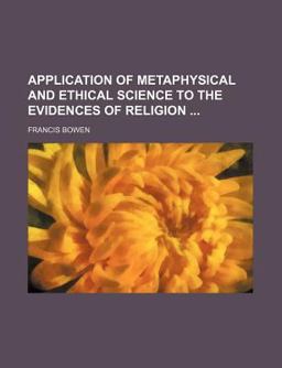 Application of Metaphysical and Ethical Science to the Evidences of Religion