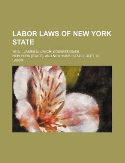 Labor Laws of New York State; 1913 James M Lynch, Commissioner Labor Laws of New York State; 1913 James M Lynch, Commissioner