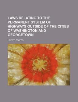 Laws Relating to the Permanent System of Highways Outside of the Cities of Washington and Georgetown