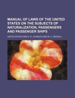 Manual of Laws of the United States on the Subjects of Naturalization, Passengers and Passenger Ships