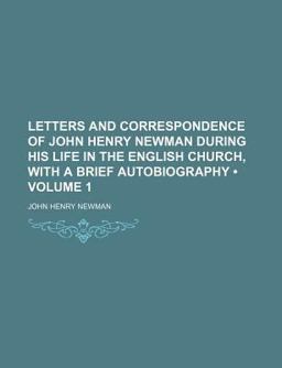 Letters and Correspondence of John Henry Newman During His Life in the English Church, with a Brief Autobiography