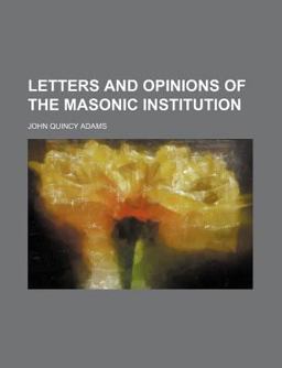 Letters and Opinions of the Masonic Institution Letters and Opinions of the Masonic Institution