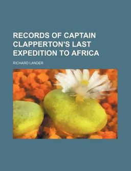 Records of Captain Clapperton's Last Expedition to Africa