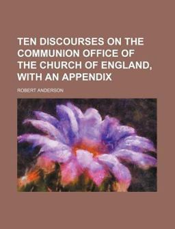 Ten Discourses on the Communion Office of the Church of England, with an Appendix