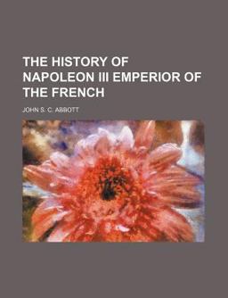 The History of Napoleon III Emperior of the French