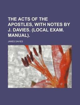 The Acts of the Apostles, with Notes by J Davies