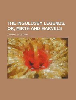 The Ingoldsby Legends, or, Mirth and Marvels