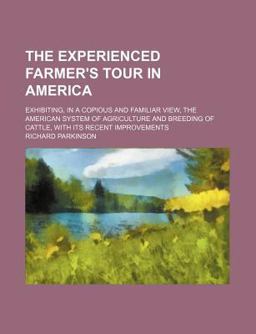 The Experienced Farmer's Tour in America; Exhibiting, in a Copious and Familiar View, the American System of Agriculture and Breeding Of