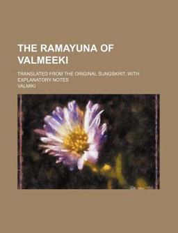 The Ramayuna of Valmeeki; Translated from the Original Sungskrit with Explanatory Notes The Ramayuna of Valmeeki; Translated from the Original Sungskrit with Explanatory Notes