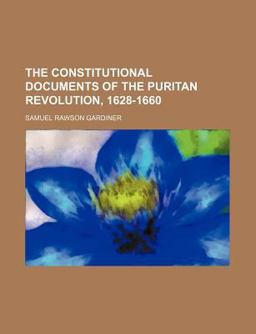 The Constitutional Documents of the Puritan Revolution, 1628- 1660