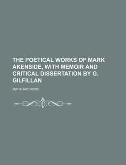 The Poetical Works of Mark Akenside, with Memoir and Critical Dissertation by G Gilfillan