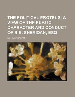 The Political Proteus, a View of the Public Character and Conduct of R B Sheridan, Esq