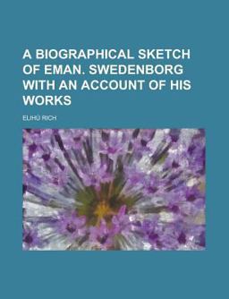 A Biographical Sketch of Eman Swedenborg with an Account of His Works