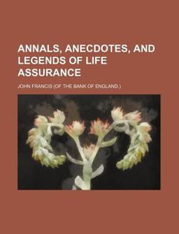 Annals, Anecdotes, and Legends of Life Assurance