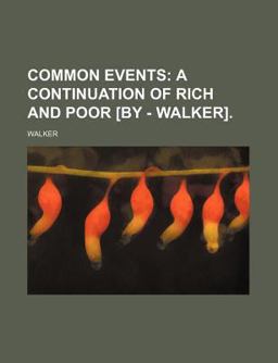 Common Events; a Continuation of Rich and Poor [by - Walker]