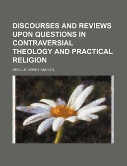 Discourses and Reviews upon Questions in Contraversial Theology and Practical Religion