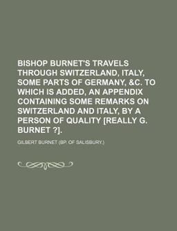 Bishop Burnet's Travels Through Switzerland, Italy, Some Parts of Germany