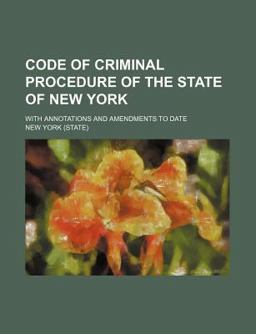 Code of Criminal Procedure of the State of New York; with Annotations and Amendments to Date