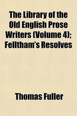 The Library of the Old English Prose Writers; Felltham's Resolves