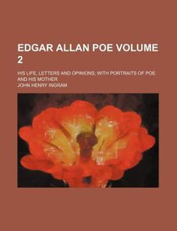 Edgar Allan Poe; His Life, Letters and Opinions; with Portraits of Poe and His Mother