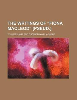 The Writings of Fiona MacLeod [Pseud ]