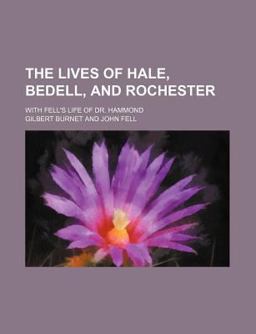 The Lives of Hale, Bedell, and Rochester; with Fell's Life of Dr Hammond