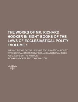 The Work of Mr Richard Hooker; in Eight Books of the Laws of Ecclesiastical Polity