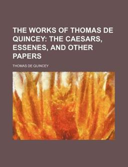 The Works of Thomas de Quincey; the Caesars, Essenes, and Other Papers