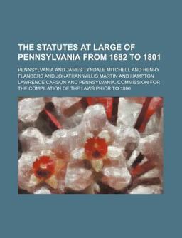 The Statutes at Large of Pennsylvania from 1682 To 1801