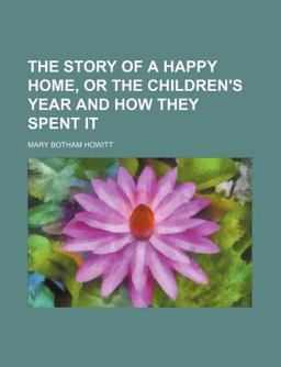 The Story of a Happy Home, or the Children's Year and How They Spent It