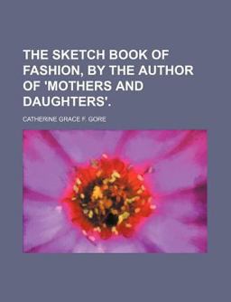 The Sketch Book of Fashion, by the Author of 'Mothers and Daughters' The Sketch Book of Fashion, by the Author of 'Mothers and Daughters'