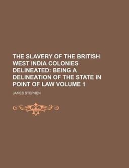 The Slavery of the British West India Colonies Delineated; Being a Delineation of the State in Point of Law