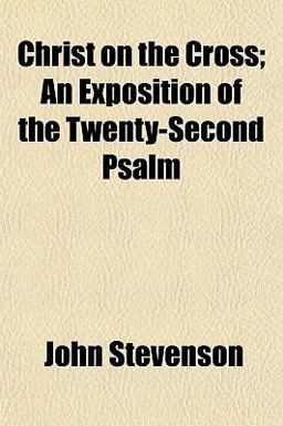 Christ on the Cross; an Exposition of the Twenty-Second Psalm