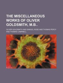 The Miscellaneous Works of Oliver Goldsmith, M B