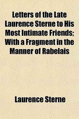 Letters of the Late Laurence Sterne to His Most Intimate Friends; with a Fragment in the Manner of Rabelais