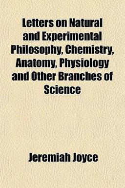 Letters on Natural and Experimental Philosophy, Chemistry, Anatomy, Physiology and Other Branches of Science