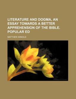 Literature and Dogma, an Essay Towards a Better Apprehension of the Bible Popular Ed