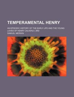 Temperamental Henry; an Episodic History of the Early Life and the Young Loves of Henry Calverly
