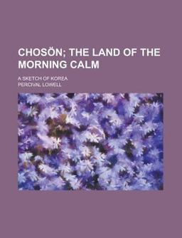 Chosã¶N; the Land of the Morning Calm a Sketch of Kore