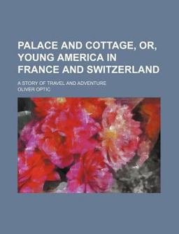 Palace and Cottage, or, Young America in France and Switzerland; a Story of Travel and Adventure