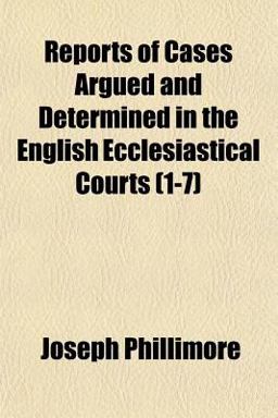 Reports of Cases Argued and Determined in the English Ecclesiastical Courts