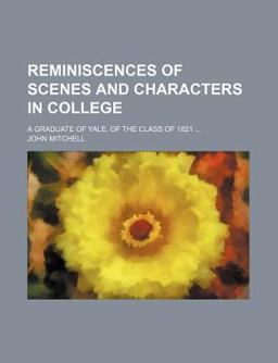 Reminiscences of Scenes and Characters in College; a Graduate of Yale, of the Class Of 1821