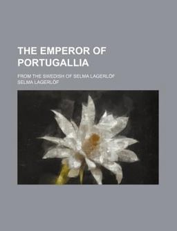 The Emperor of Portugallia; from the Swedish of Selma Lagerlöf