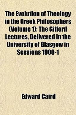 The Evolution of Theology in the Greek Philosophers; the Gifford Lectures, Delivered in the University of Glasgow in Sessions 1900-1