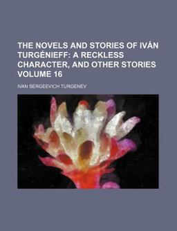 The Novels and Stories of Iván Turgénieff; a Reckless Character, and Other Stories