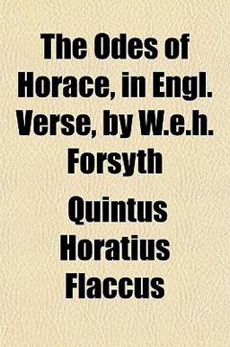 The Odes of Horace, in Engl Verse, by W E H Forsyth