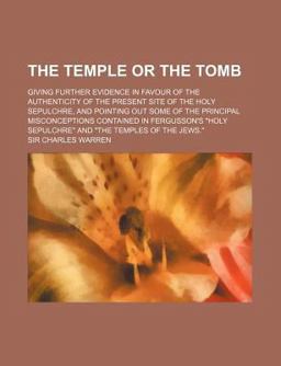 The Temple of the Tomb; Giving Further Evidence in Favour of the Authenticity of the Present Site of the Holy Sepulchre, and Pointing Out Some