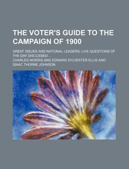 The Voter's Guide to the Campaign of 1900; Great Issues and National Leaders; Live Questions of the Day Discussed